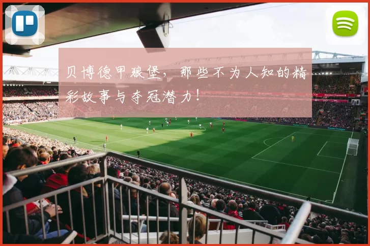 贝博德甲狼堡，那些不为人知的精彩故事与夺冠潜力！